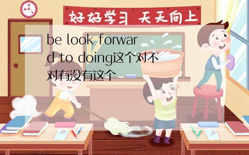 be look forward to doing这个对不对有没有这个