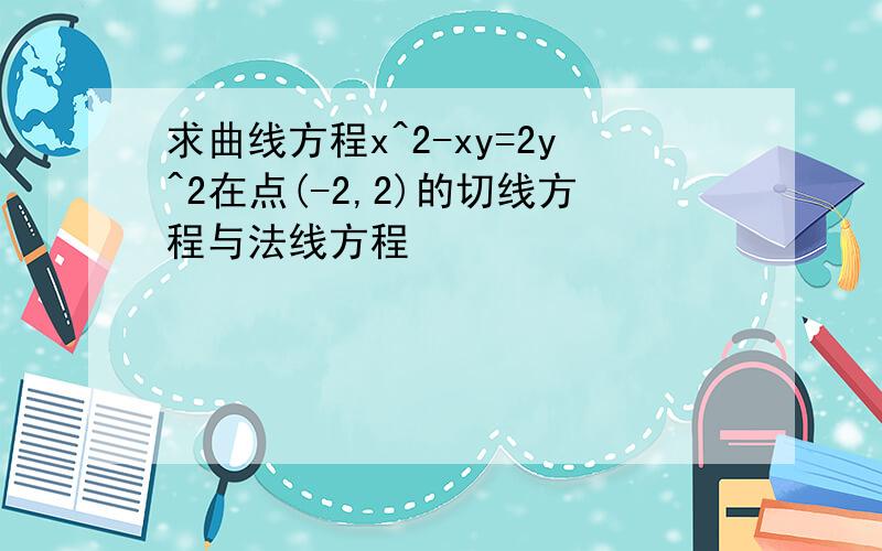 求曲线方程x^2-xy=2y^2在点(-2,2)的切线方程与法线方程