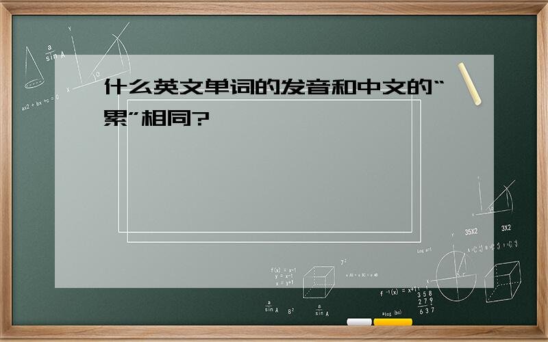 什么英文单词的发音和中文的“累”相同?