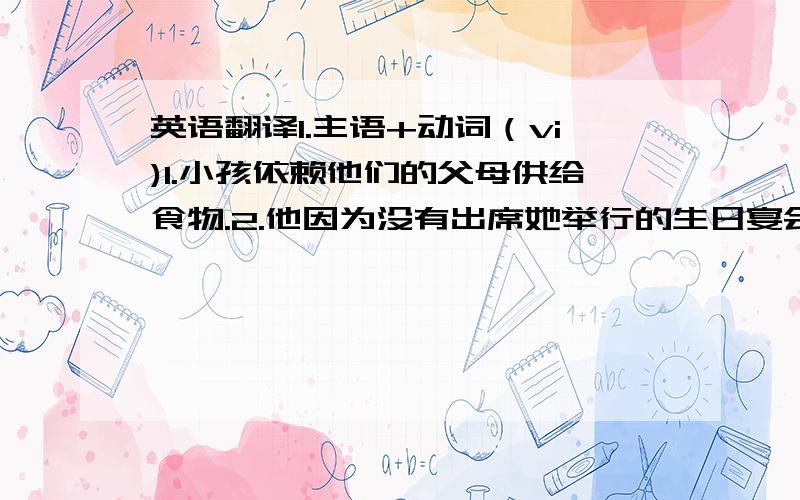 英语翻译1.主语+动词（vi)1.小孩依赖他们的父母供给食物.2.他因为没有出席她举行的生日宴会而向她表示歉意.2.主语+联系动词+表语1.他长大后当了老师2.她整个晚上沉默不语