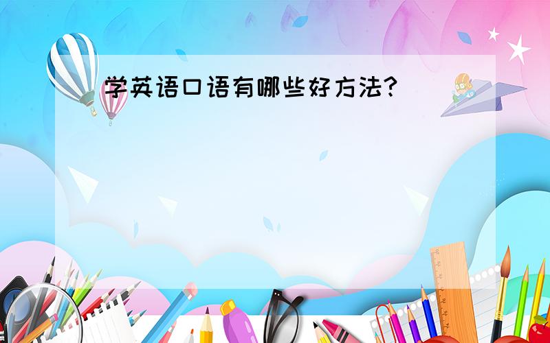 学英语口语有哪些好方法?