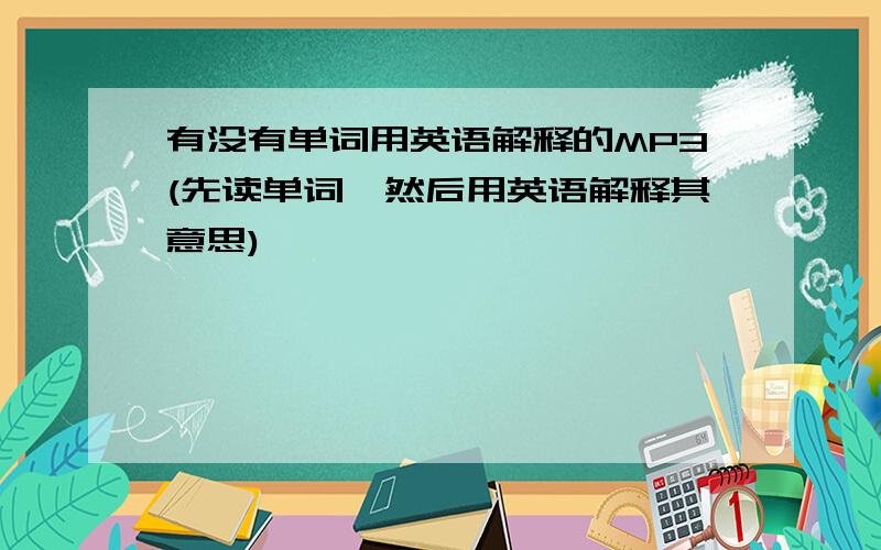 有没有单词用英语解释的MP3(先读单词,然后用英语解释其意思)