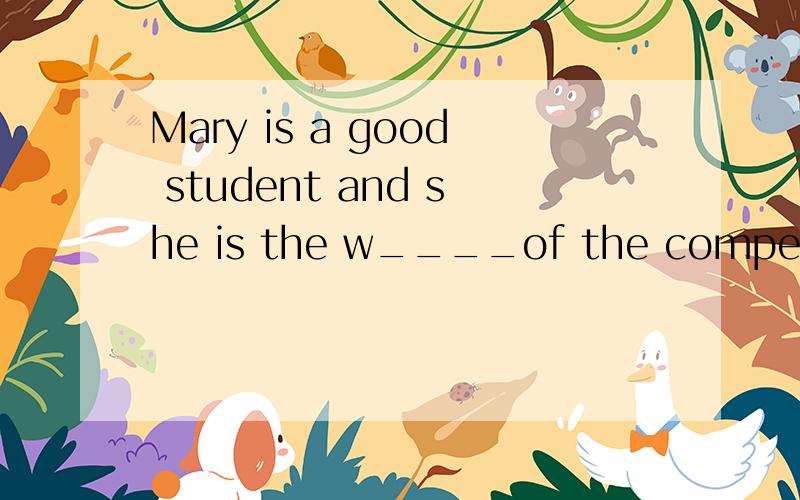 Mary is a good student and she is the w____of the competition.