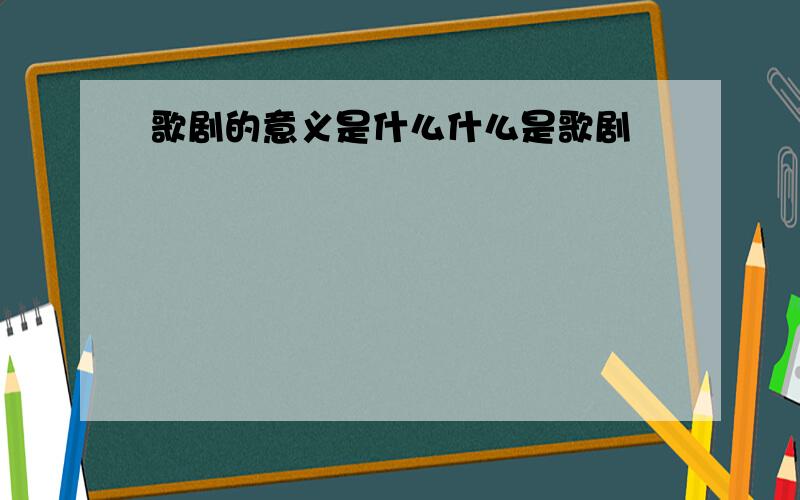 歌剧的意义是什么什么是歌剧