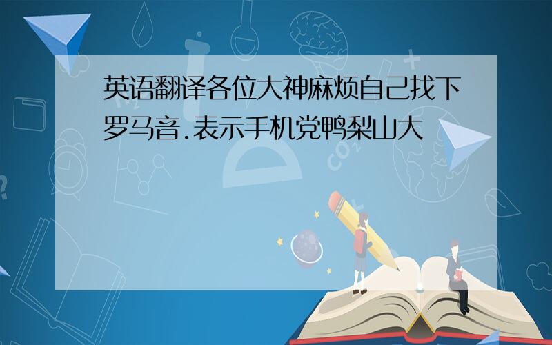 英语翻译各位大神麻烦自己找下罗马音.表示手机党鸭梨山大