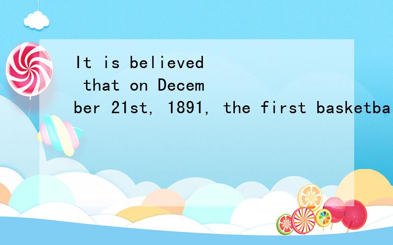 It is believed that on December 21st, 1891, the first basketball game in histry was played.It is believed that 是固定用法吗