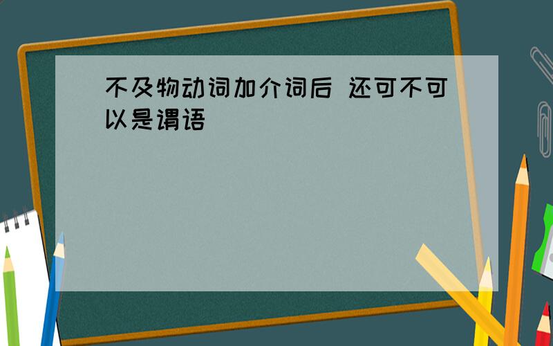 不及物动词加介词后 还可不可以是谓语