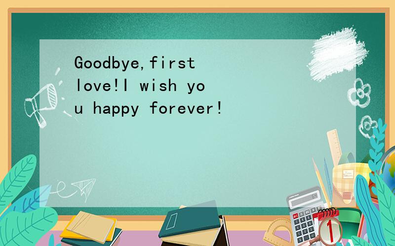 Goodbye,first love!I wish you happy forever!