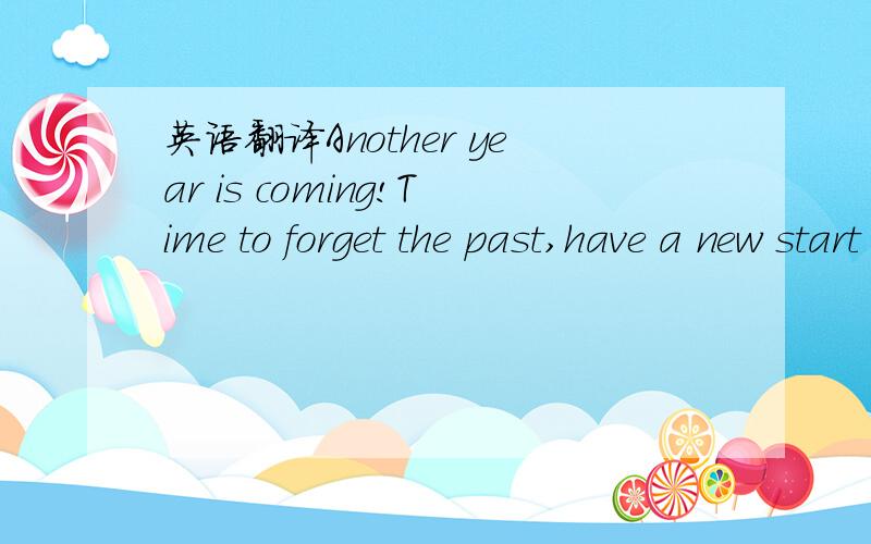 英语翻译Another year is coming!Time to forget the past,have a new start and party!People started celebrating the New Year about 4,000 years ago in Egypt.But New Year's Day wasn't on January 1 until 46 BC (公元前)!During that year,Julius Caesar