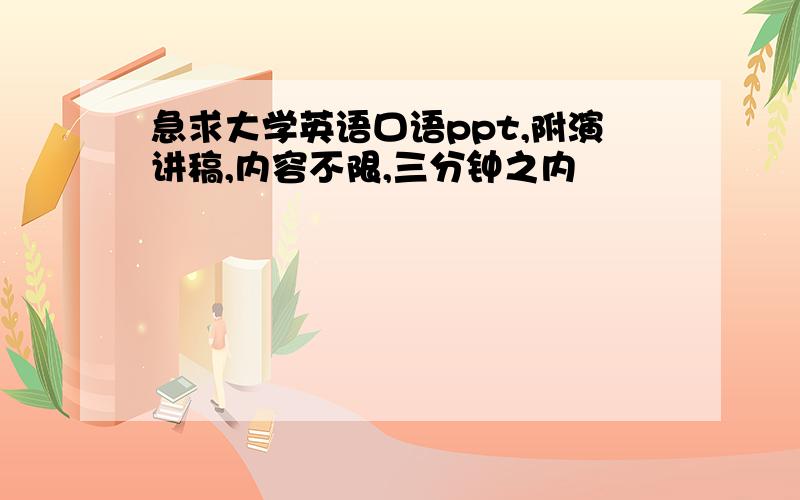 急求大学英语口语ppt,附演讲稿,内容不限,三分钟之内