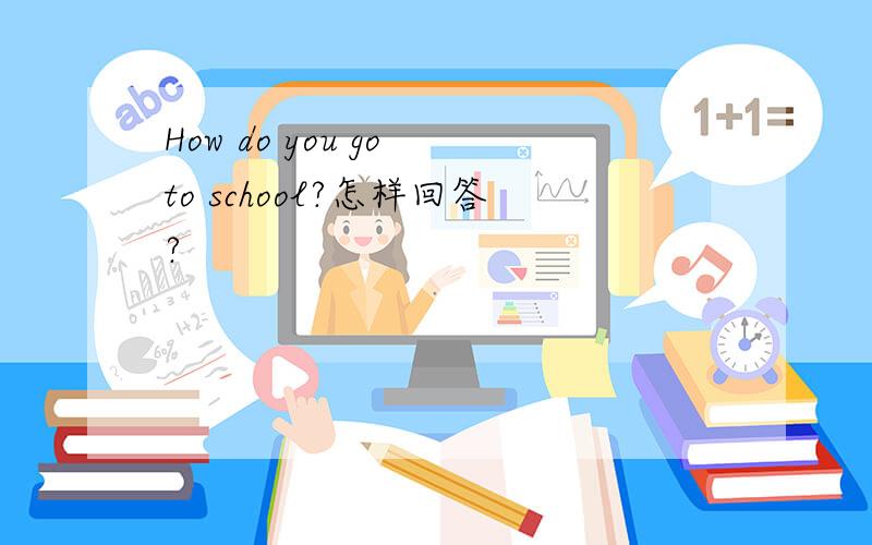 How do you go to school?怎样回答?