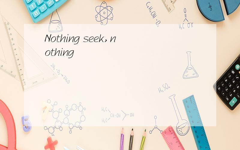 Nothing seek,nothing