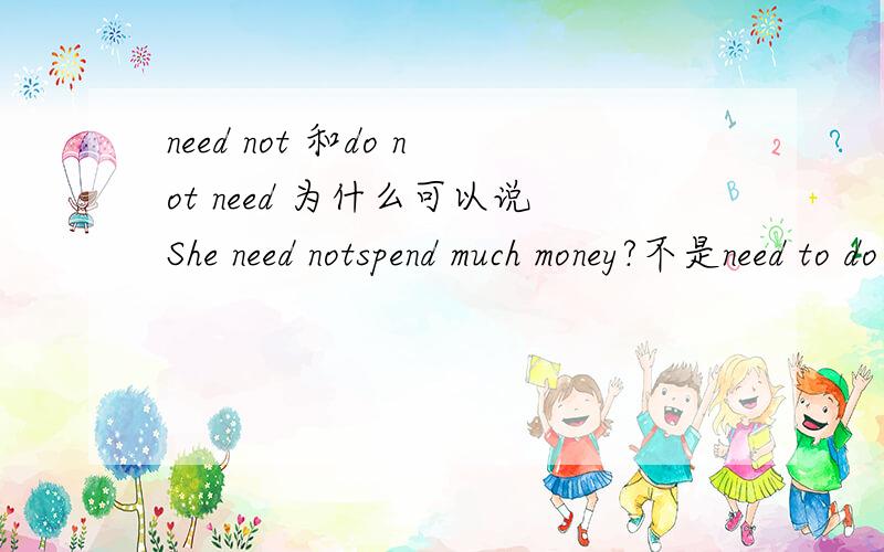 need not 和do not need 为什么可以说She need notspend much money?不是need to do