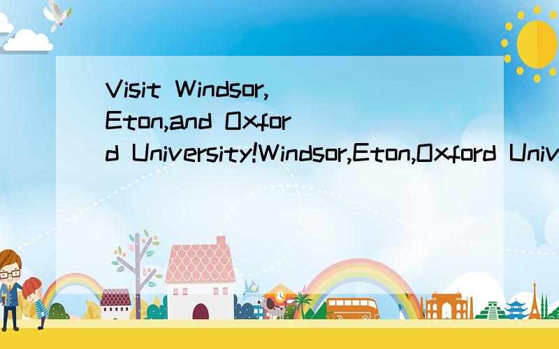 Visit Windsor,Eton,and Oxford University!Windsor,Eton,Oxford University!in a day!what should one catch as the time is such limited!