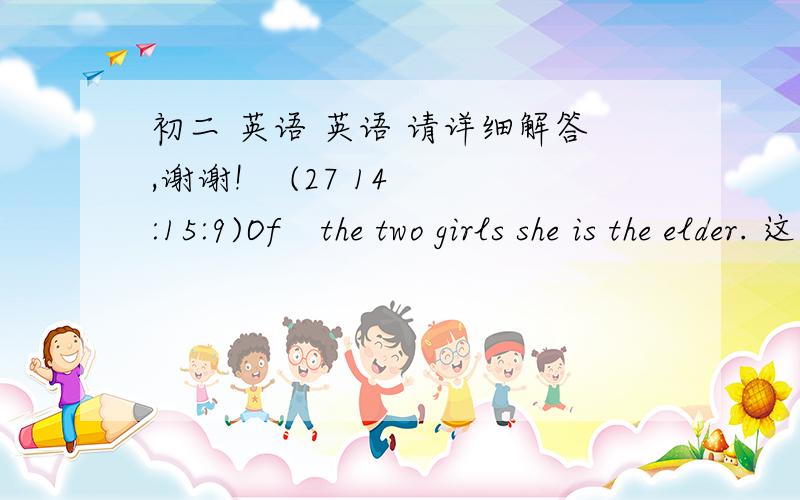 初二 英语 英语 请详细解答,谢谢!    (27 14:15:9)Of   the two girls she is the elder. 这里表示年长为什么是用elder而不用older呢? 