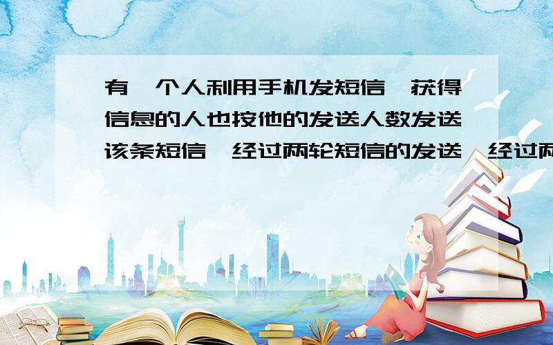 有一个人利用手机发短信,获得信息的人也按他的发送人数发送该条短信,经过两轮短信的发送,经过两轮短信的发送,共有90人手机上获得同一条信息,则每轮发送短信,一个人向多少个人发送短