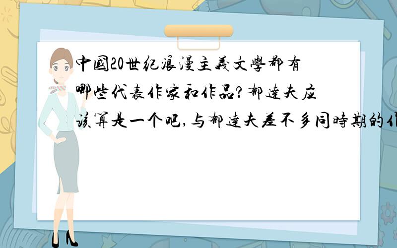 中国20世纪浪漫主义文学都有哪些代表作家和作品?郁达夫应该算是一个吧,与郁达夫差不多同时期的作家中还有哪些是带有浪漫主义色彩的?