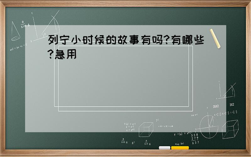 列宁小时候的故事有吗?有哪些?急用