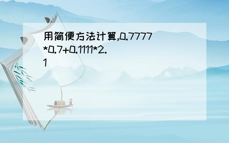 用简便方法计算,0.7777*0.7+0.1111*2.1