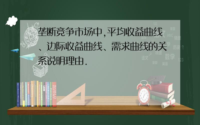 垄断竞争市场中,平均收益曲线、边际收益曲线、需求曲线的关系说明理由.