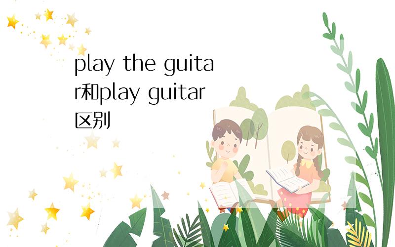 play the guitar和play guitar 区别