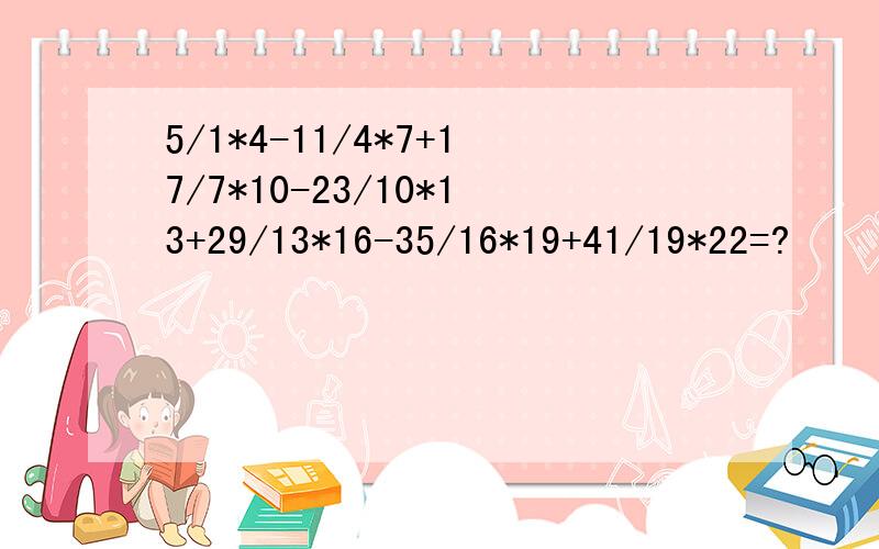 5/1*4-11/4*7+17/7*10-23/10*13+29/13*16-35/16*19+41/19*22=?