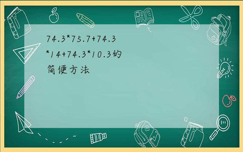 74.3*75.7+74.3*14+74.3*10.3的简便方法