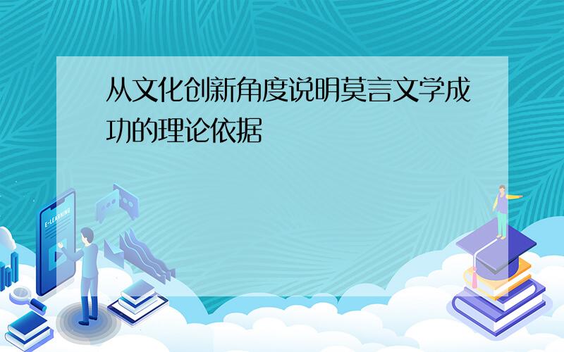 从文化创新角度说明莫言文学成功的理论依据