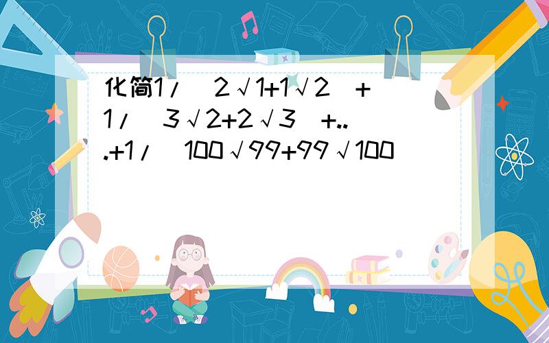 化简1/(2√1+1√2）+1/（3√2+2√3）+...+1/(100√99+99√100）