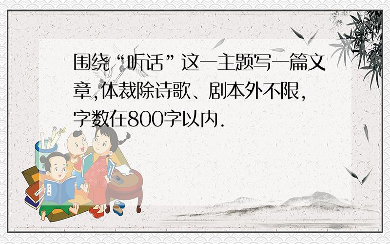 围绕“听话”这一主题写一篇文章,体裁除诗歌、剧本外不限,字数在800字以内.