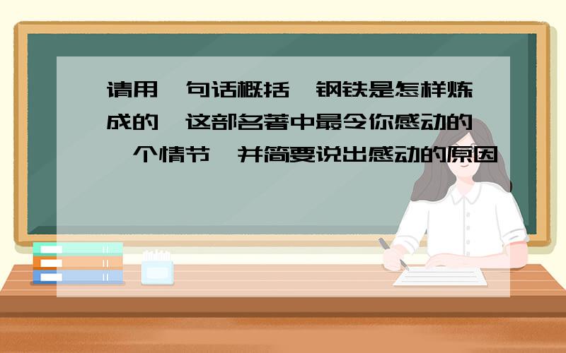 请用一句话概括《钢铁是怎样炼成的》这部名著中最令你感动的一个情节,并简要说出感动的原因