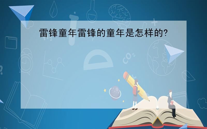 雷锋童年雷锋的童年是怎样的?