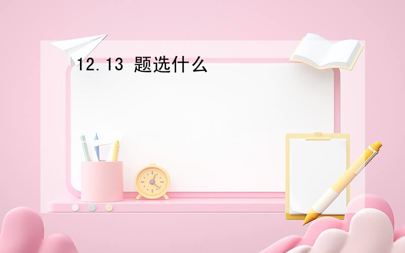 12.13 题选什么