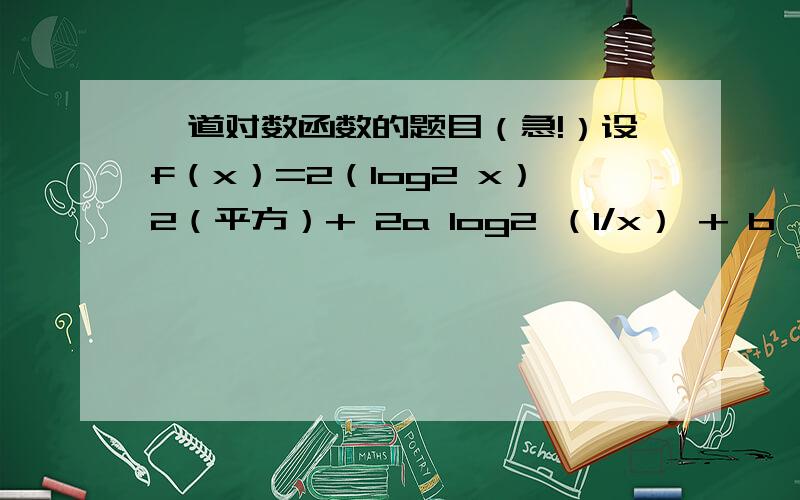 一道对数函数的题目（急!）设f（x）=2（log2 x）2（平方）+ 2a log2 （1/x） + b,已知x=1/2时f（x）有最小值 -8（1）求a,b的值（2）求满足f（x）>0的集合APS:后一个2是2次方的意思