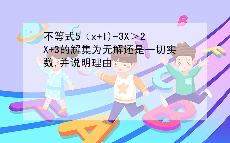 不等式5（x+1)-3X＞2X+3的解集为无解还是一切实数,并说明理由