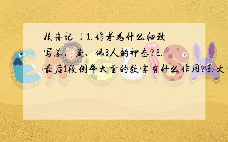 核舟记 ）1.作者为什么细致写苏、黄、佛3人的神态?2.最后1段例举大量的数字有什么作用?3.文章第3段为什麽先介绍中间的苏东波?4.作者在说明船时,为什么先说船舱,再说船头和船尾?5.本文在