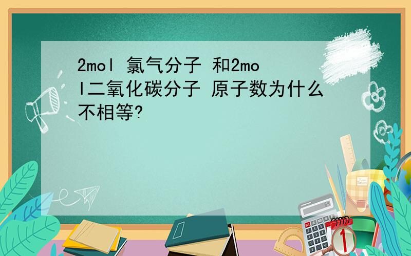 2mol 氯气分子 和2mol二氧化碳分子 原子数为什么不相等?