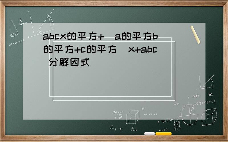 abcx的平方+(a的平方b的平方+c的平方)x+abc 分解因式