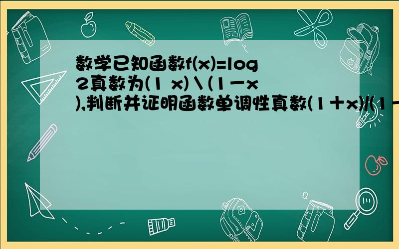 数学已知函数f(x)=log2真数为(1 x)＼(1－x),判断并证明函数单调性真数(1＋x)/(1－x)