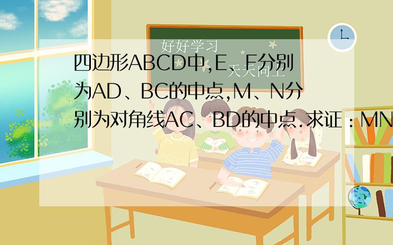 四边形ABCD中,E、F分别为AD、BC的中点,M、N分别为对角线AC、BD的中点.求证：MN与EF互相平分.