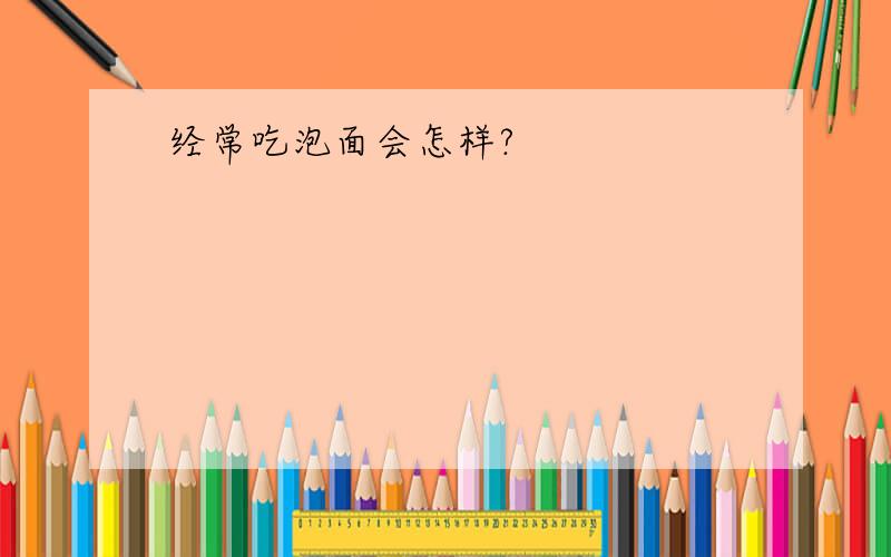 经常吃泡面会怎样?