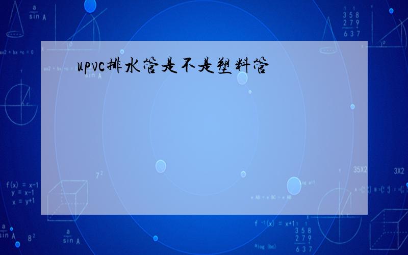 upvc排水管是不是塑料管