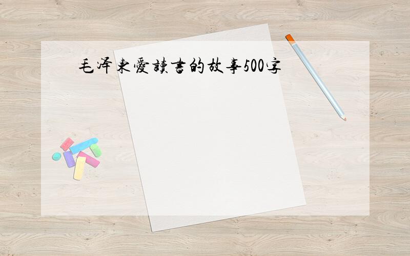 毛泽东爱读书的故事500字