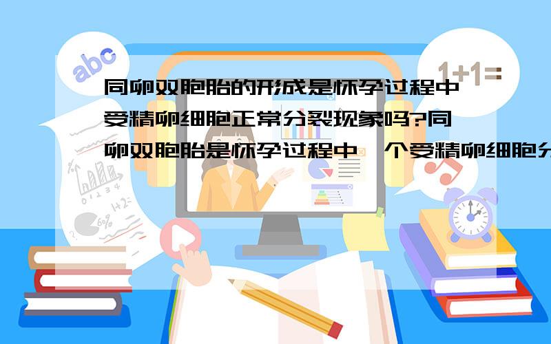 同卵双胞胎的形成是怀孕过程中受精卵细胞正常分裂现象吗?同卵双胞胎是怀孕过程中一个受精卵细胞分裂形成的,但这种一分为二的分裂现象属于正常现象吗?是不是原来一个受精卵细胞先分