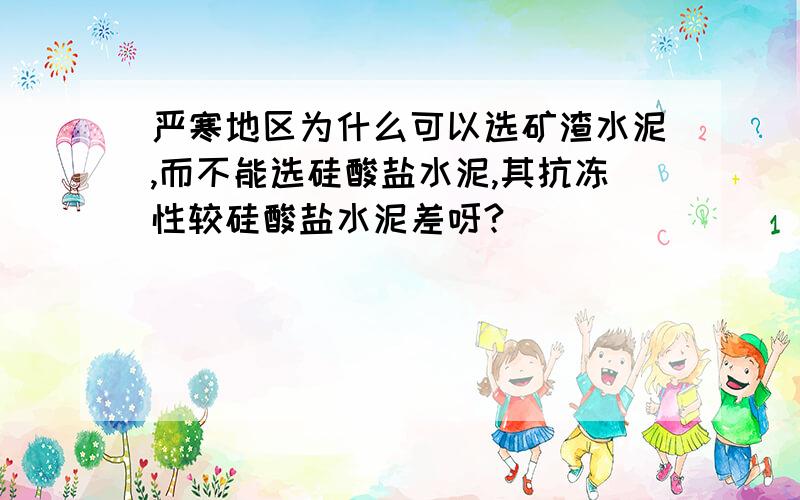 严寒地区为什么可以选矿渣水泥,而不能选硅酸盐水泥,其抗冻性较硅酸盐水泥差呀?