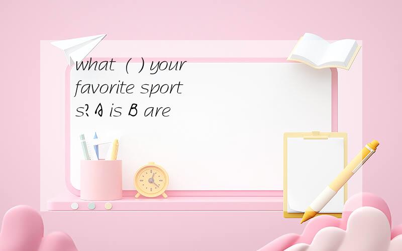 what ( ) your favorite sports?A is B are