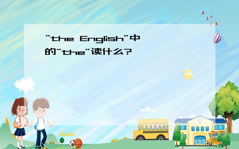 “the English”中的“the”读什么?