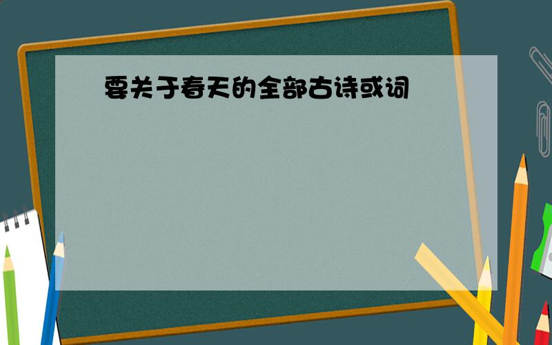 要关于春天的全部古诗或词