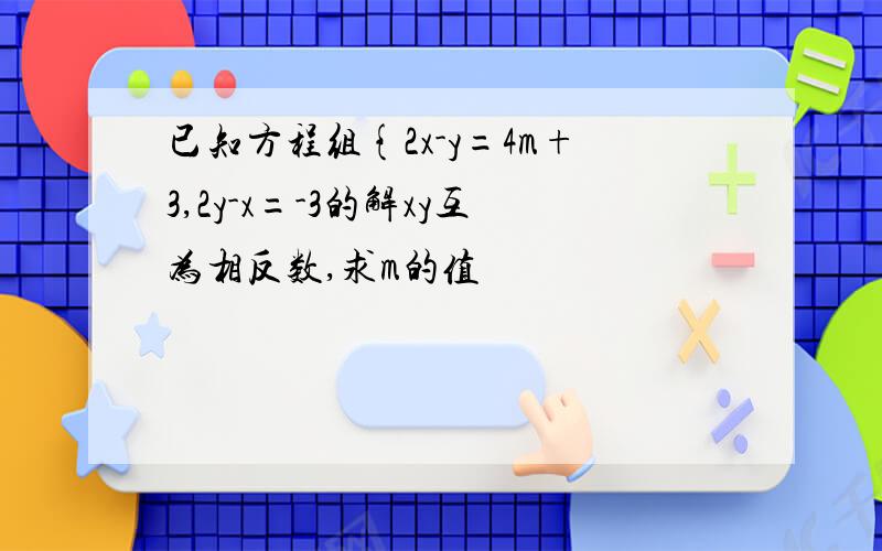 已知方程组{2x-y=4m+3,2y-x=-3的解xy互为相反数,求m的值