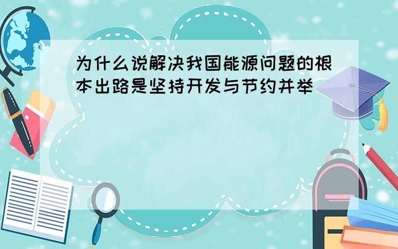 为什么说解决我国能源问题的根本出路是坚持开发与节约并举